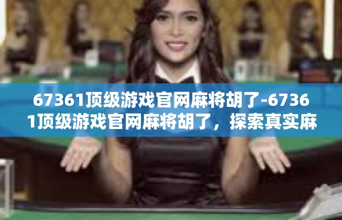 67361顶级游戏官网麻将胡了-67361顶级游戏官网麻将胡了，探索真实麻将游戏体验-67361顶级游戏官网麻将胡了