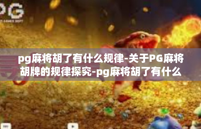 pg麻将胡了有什么规律-关于PG麻将胡牌的规律探究-pg麻将胡了有什么规律