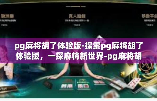 pg麻将胡了体验版-探索pg麻将胡了体验版，一探麻将新世界-pg麻将胡了体验版