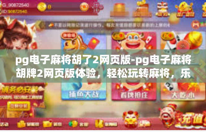 pg电子麻将胡了2网页版-pg电子麻将胡牌2网页版体验，轻松玩转麻将，乐趣无边界-pg电子麻将胡了2网页版