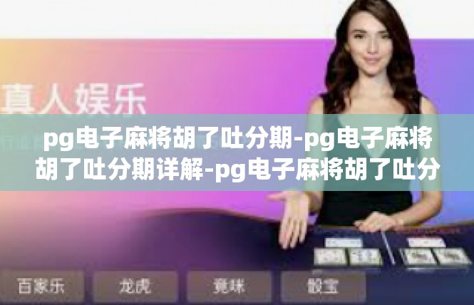 pg电子麻将胡了吐分期-pg电子麻将胡了吐分期详解-pg电子麻将胡了吐分期