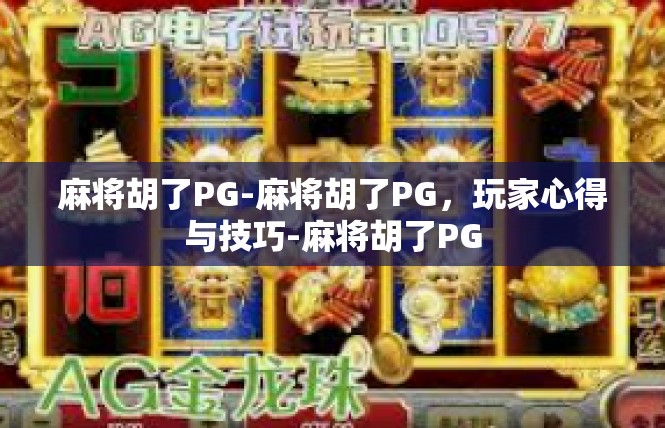 麻将胡了PG-麻将胡了PG，玩家心得与技巧-麻将胡了PG