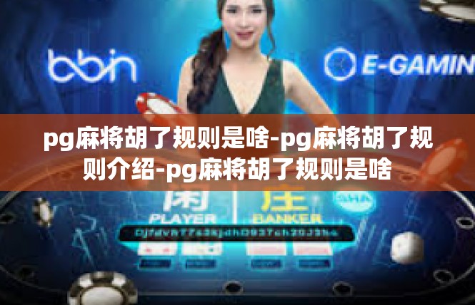 pg麻将胡了规则是啥-pg麻将胡了规则介绍-pg麻将胡了规则是啥