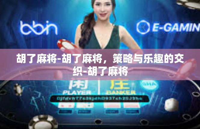 胡了麻将-胡了麻将，策略与乐趣的交织-胡了麻将