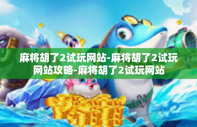 麻将胡了2试玩网站-麻将胡了2试玩网站攻略-麻将胡了2试玩网站