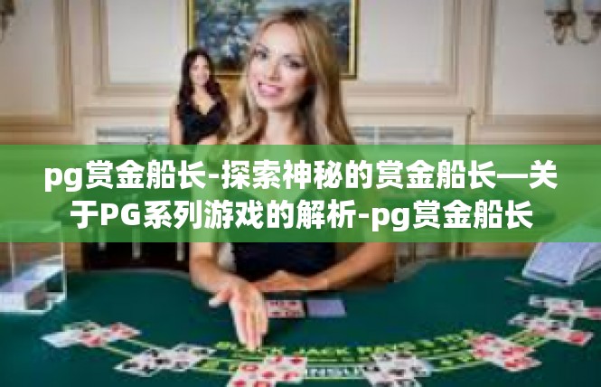 pg赏金船长-探索神秘的赏金船长—关于PG系列游戏的解析-pg赏金船长