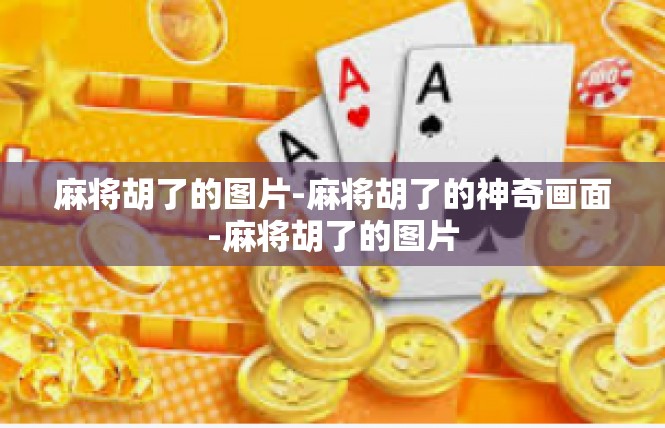 麻将胡了的图片-麻将胡了的神奇画面-麻将胡了的图片