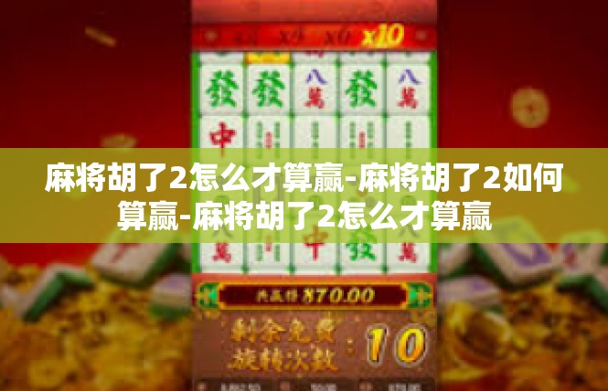 麻将胡了2怎么才算赢-麻将胡了2如何算赢-麻将胡了2怎么才算赢