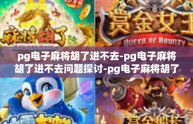 pg电子麻将胡了进不去-pg电子麻将胡了进不去问题探讨-pg电子麻将胡了进不去