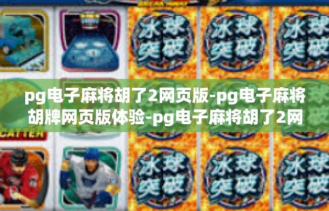 pg电子麻将胡了2网页版-pg电子麻将胡牌网页版体验-pg电子麻将胡了2网页版