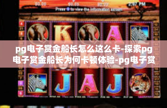 pg电子赏金船长怎么这么卡-探索pg电子赏金船长为何卡顿体验-pg电子赏金船长怎么这么卡