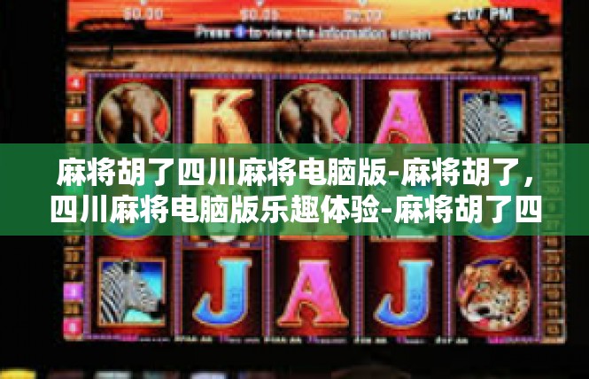 麻将胡了四川麻将电脑版-麻将胡了，四川麻将电脑版乐趣体验-麻将胡了四川麻将电脑版