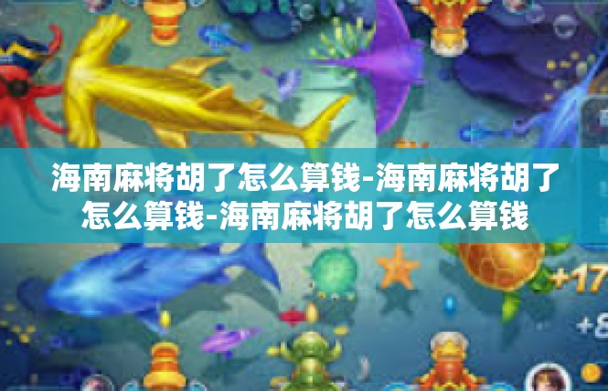 海南麻将胡了怎么算钱-海南麻将胡了怎么算钱-海南麻将胡了怎么算钱