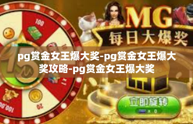pg赏金女王爆大奖-pg赏金女王爆大奖攻略-pg赏金女王爆大奖