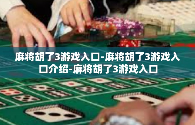 麻将胡了3游戏入口-麻将胡了3游戏入口介绍-麻将胡了3游戏入口