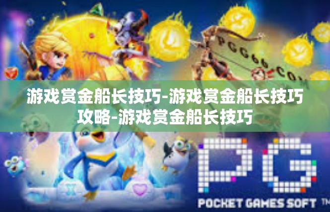 游戏赏金船长技巧-游戏赏金船长技巧攻略-游戏赏金船长技巧