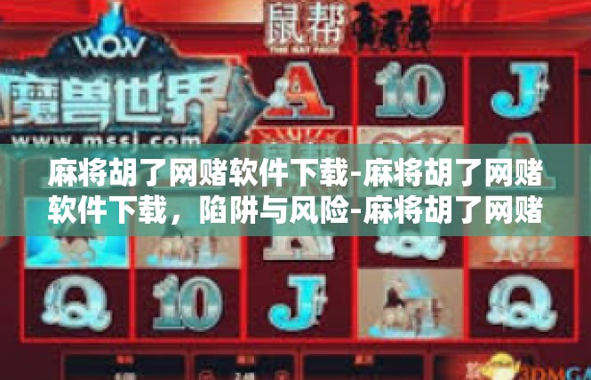 麻将胡了网赌软件下载-麻将胡了网赌软件下载，陷阱与风险-麻将胡了网赌软件下载