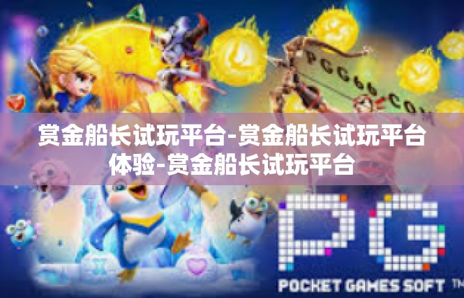 赏金船长试玩平台-赏金船长试玩平台体验-赏金船长试玩平台
