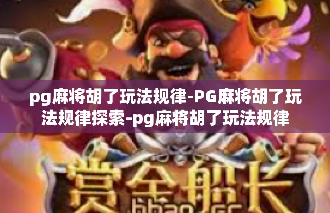 pg麻将胡了玩法规律-PG麻将胡了玩法规律探索-pg麻将胡了玩法规律