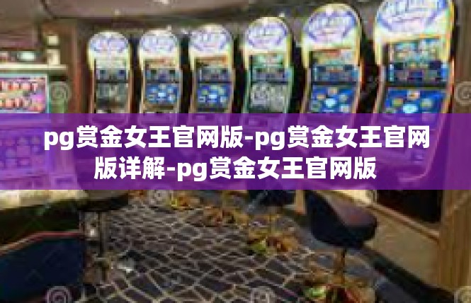 pg赏金女王官网版-pg赏金女王官网版详解-pg赏金女王官网版