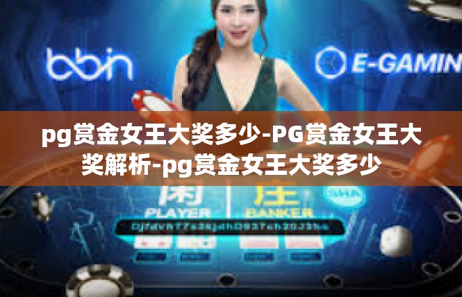 pg赏金女王大奖多少-PG赏金女王大奖解析-pg赏金女王大奖多少