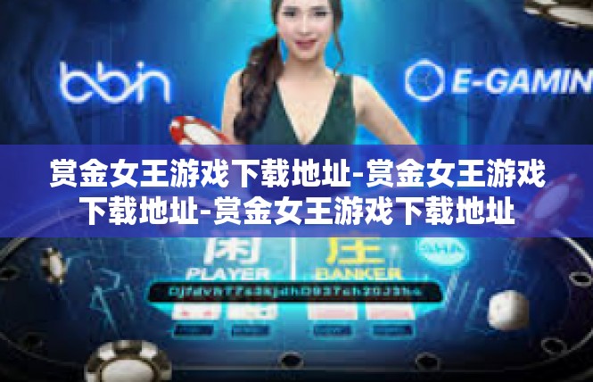 赏金女王游戏下载地址-赏金女王游戏下载地址-赏金女王游戏下载地址