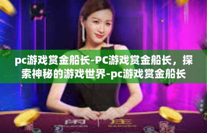 pc游戏赏金船长-PC游戏赏金船长，探索神秘的游戏世界-pc游戏赏金船长