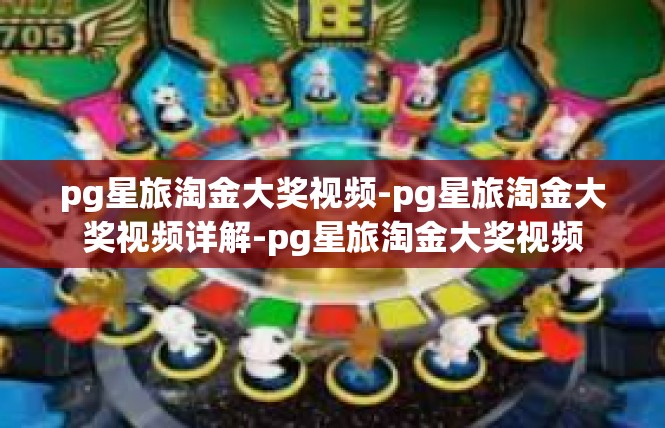 pg星旅淘金大奖视频-pg星旅淘金大奖视频详解-pg星旅淘金大奖视频