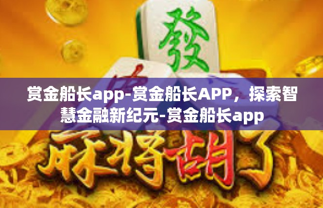 赏金船长app-赏金船长APP，探索智慧金融新纪元-赏金船长app