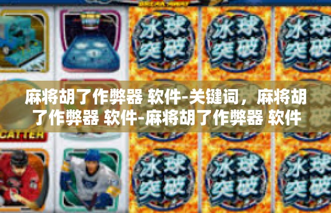 麻将胡了作弊器 软件-关键词，麻将胡了作弊器 软件-麻将胡了作弊器 软件