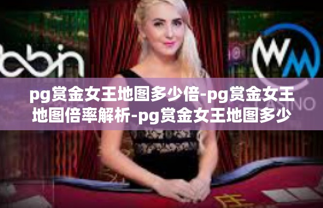 pg赏金女王地图多少倍-pg赏金女王地图倍率解析-pg赏金女王地图多少倍