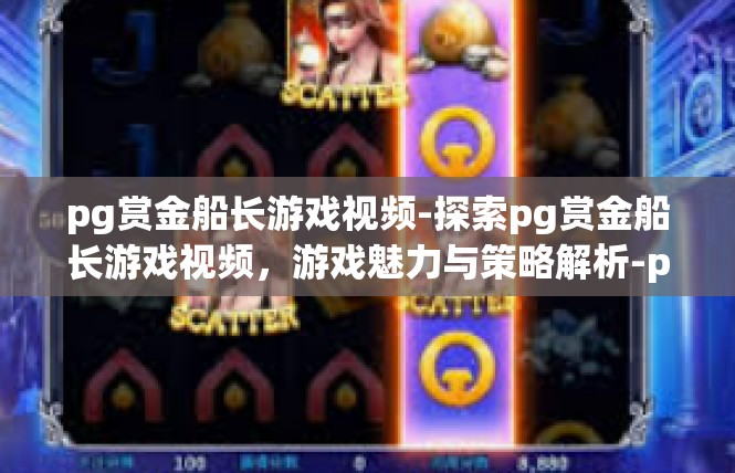 pg赏金船长游戏视频-探索pg赏金船长游戏视频，游戏魅力与策略解析-pg赏金船长游戏视频