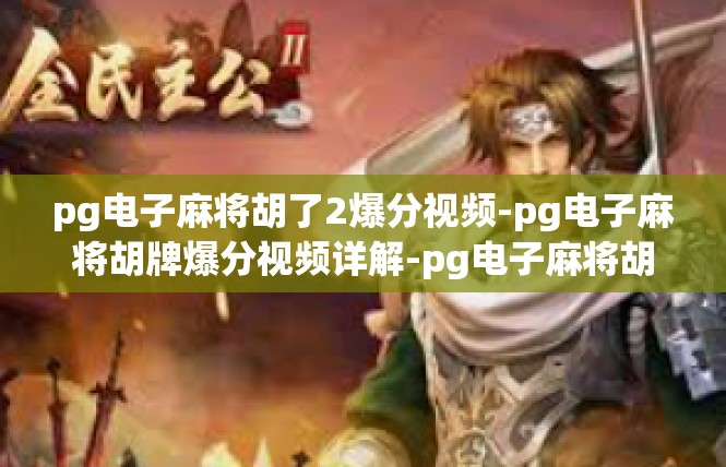 pg电子麻将胡了2爆分视频-pg电子麻将胡牌爆分视频详解-pg电子麻将胡了2爆分视频