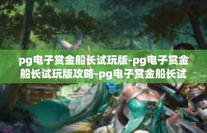 pg电子赏金船长试玩版-pg电子赏金船长试玩版攻略-pg电子赏金船长试玩版