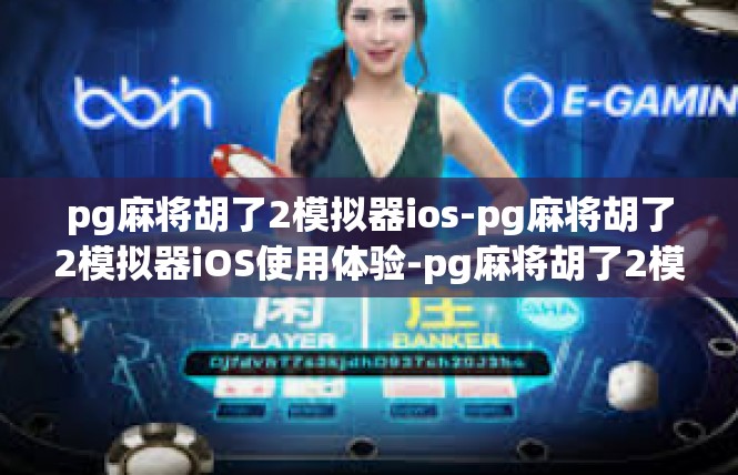 pg麻将胡了2模拟器ios-pg麻将胡了2模拟器iOS使用体验-pg麻将胡了2模拟器ios