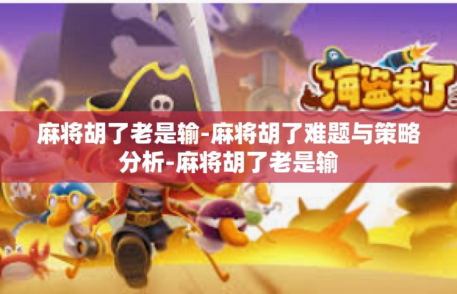麻将胡了老是输-麻将胡了难题与策略分析-麻将胡了老是输