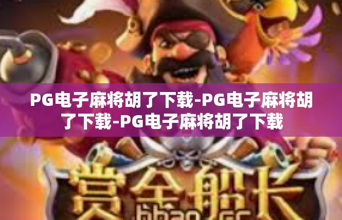 PG电子麻将胡了下载-PG电子麻将胡了下载-PG电子麻将胡了下载