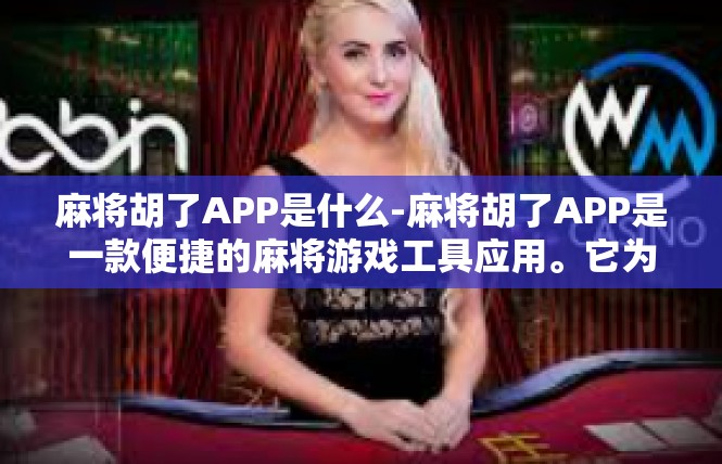 麻将胡了APP是什么-麻将胡了APP是一款便捷的麻将游戏工具应用。它为用户提供了一个丰富的麻将游戏体验，让玩家可以在手机上随时随地参与麻将游戏，无需等待线下聚会或棋牌室。麻将胡了APP是什么