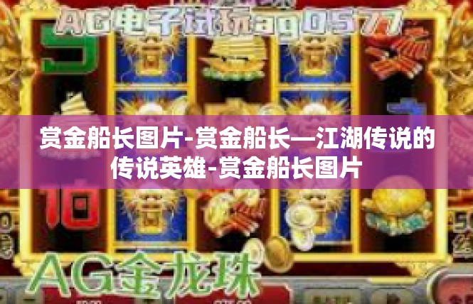 赏金船长图片-赏金船长—江湖传说的传说英雄-赏金船长图片