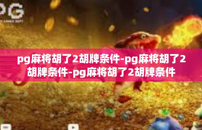 pg麻将胡了2胡牌条件-pg麻将胡了2胡牌条件-pg麻将胡了2胡牌条件
