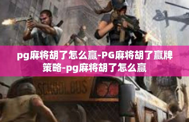 pg麻将胡了怎么赢-PG麻将胡了赢牌策略-pg麻将胡了怎么赢