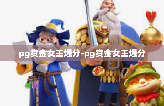pg赏金女王爆分-pg赏金女王爆分