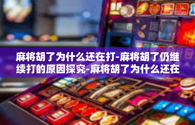 麻将胡了为什么还在打-麻将胡了仍继续打的原因探究-麻将胡了为什么还在打