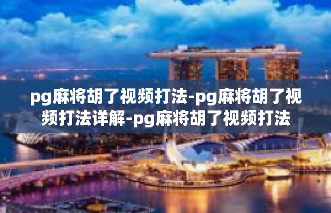 pg麻将胡了视频打法-pg麻将胡了视频打法详解-pg麻将胡了视频打法