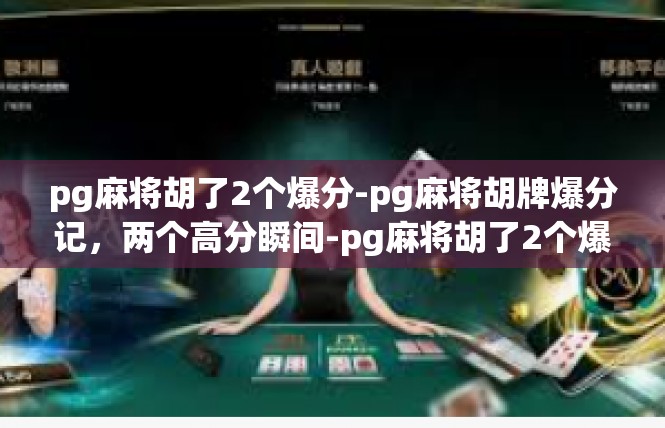 pg麻将胡了2个爆分-pg麻将胡牌爆分记，两个高分瞬间-pg麻将胡了2个爆分
