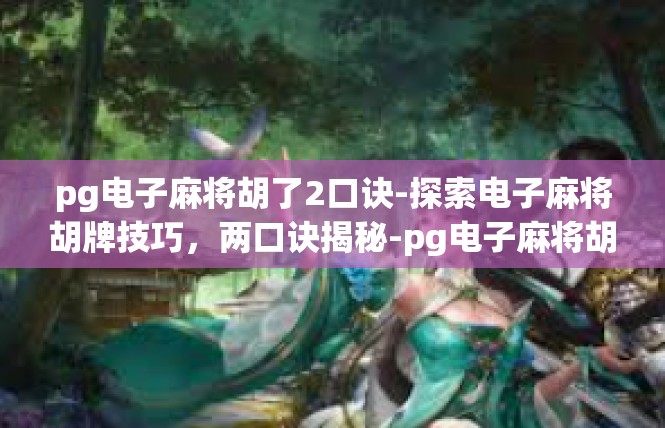 pg电子麻将胡了2口诀-探索电子麻将胡牌技巧，两口诀揭秘-pg电子麻将胡了2口诀