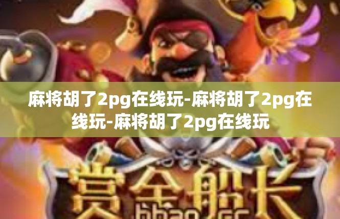 麻将胡了2pg在线玩-麻将胡了2pg在线玩-麻将胡了2pg在线玩