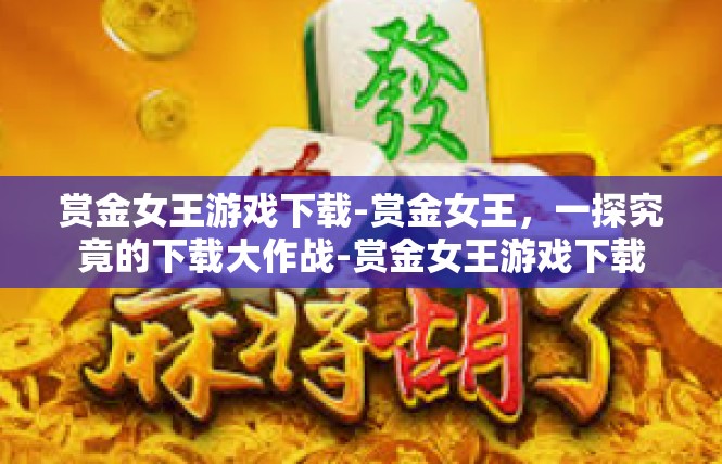 赏金女王游戏下载-赏金女王，一探究竟的下载大作战-赏金女王游戏下载