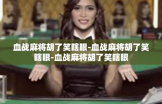 血战麻将胡了笑瞎眼-血战麻将胡了笑瞎眼-血战麻将胡了笑瞎眼