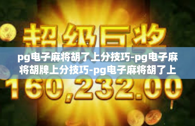 pg电子麻将胡了上分技巧-pg电子麻将胡牌上分技巧-pg电子麻将胡了上分技巧